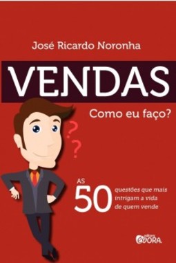 Vendas. Como eu faço?: As 50 Questões que Mais Intrigam a Vida de Quem Vende
