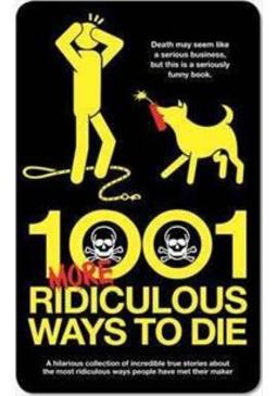 1001 MORE RIDICULOUS WAYS TO DIE