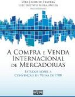 A COMPRA E VENDA INTERNACIONAL DE MERCADORIAS: Estudos sobre a Convenção de Viena de 1980