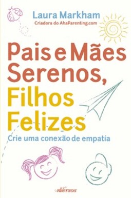 Pais e mães serenos, filhos felizes: crie uma conexão de empatia
