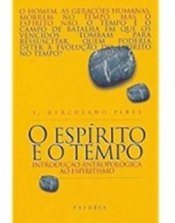 O Espírito e o Tempo. Introdução Antropológica ao Espiritismo