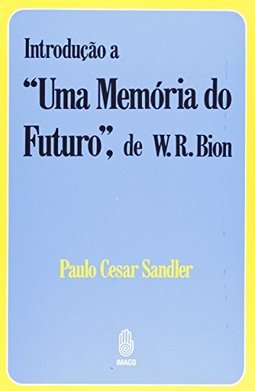Introdução a "Uma memória do futuro", de W. R. Bion