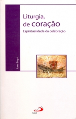 Liturgia, de coração: espiritualidade da celebração