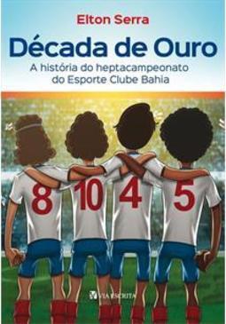 DECADA DE OURO: A HISTORIA DO HEPTACAMPEONATO...BAHIA
