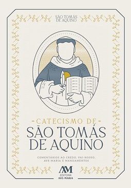 Catecismo de São Tomás de Aquino: Comentários ao Credo, Pai-nosso, Ave-maria e Mandamentos