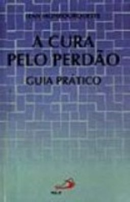 A Cura Pelo Perdão: Guia Prático