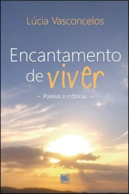 Encantamento de viver: poesias e crônicas