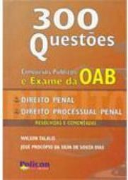 300 Questões Cursos Públicos e Exame da OAB: Direito Penal...