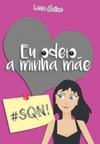 Eu odeio a minha mãe #SQN