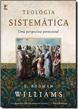Teologia Sistematica: Uma Perspectiva Pentecostal