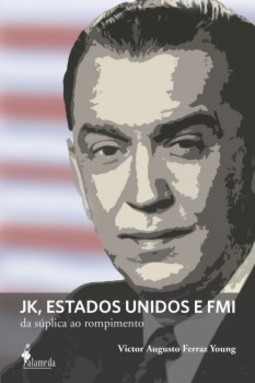 JK, Estados Unidos e FMI: da súplica ao rompimento