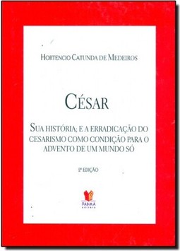 César - Sua História - E a Erradicação do Cesarismo