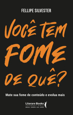 Você tem fome de quê?: mate sua fome de conteúdo e evolua mais