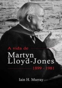 A vida de Martyn Lloyd-Jones (1899-1981)