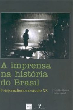 A Imprensa na História do Brasil: Fotojornalismo no Século XX