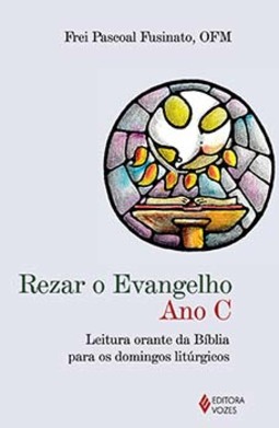 Rezar o Evangelho: ano C - Leitura orante da Bíblia para os domingos litúrgicos