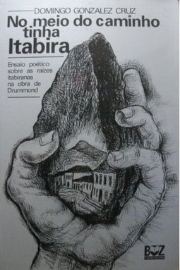 No meio do caminho tinha Itabira - Ensaio poético sobre as raízes itabiranas na obra de Drummond