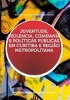 Juventude, violência, cidadania e políticas públicas em Curtiba e região metropolitana