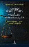 Direito regulatório e teoria da interpretação: como interpretar e aplicar direitos complexos