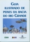 GUIA ILUSTRADO DE PEIXES DA BACIA DO RIO GRANDE