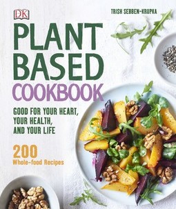 Plant-Based Cookbook: Good for your Heart, your Health, and your Life