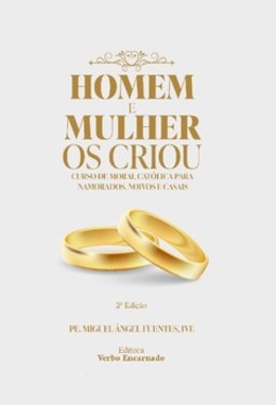 Homem e Mulher os Criou. Curso de Moral Católica para Namorados, Noivos e Casais