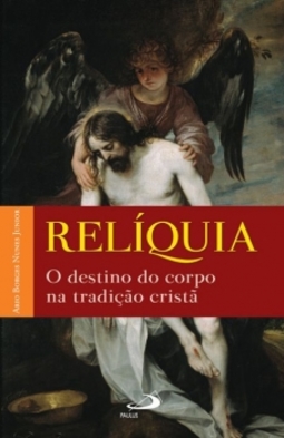 Relíquia: o destino do corpo na tradição cristã