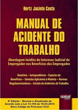 Manual de Acidente do Trabalho - Abordagem Inédita do Interesse Judicial do Empregador nos Benefícios dos Empregados