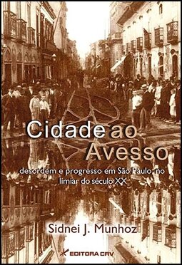 Cidade ao avesso: desordem e progresso em São Paulo, no limiar do século XX