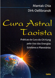 Cura astral taoísta: práticas de cura do Chi Kung pelo uso das energias estelares e planetárias