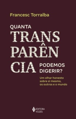 Quanta transparência podemos digerir?: Um olhar honesto sobre si mesmo, os outros e o mundo