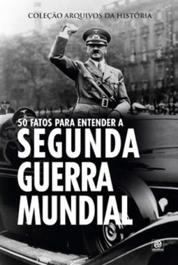 50 fatos para entender a segunda guerra mundial