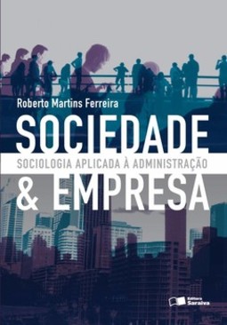 Sociedade e empresa: sociologia aplicada à administração