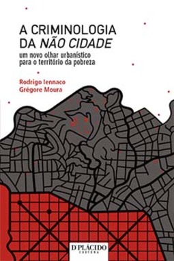 A criminologia da não cidade: um novo olhar urbanístico para o território da pobreza