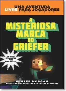 Minecraft II : A misteriosa marca do Griefer : Uma aventura livre para jogadores