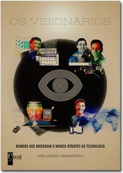 OS VISIONARIOS: HOMENS QUE MUDARAM O MUNDO ATRAVES DA TECNOLOGIA