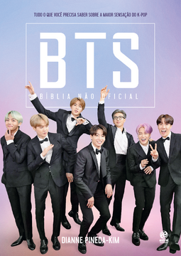 BTS - Bíblia não oficial: tudo o que você precisa saber sobre a maior sensação do K-pop