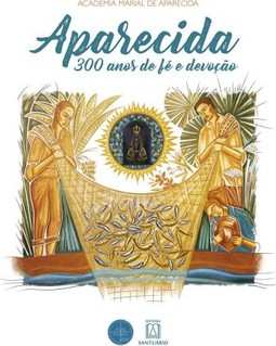 Aparecida 300 anos de fé e devoção
