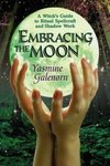Embracing the Moon: A Witch's Guide to Rituals, Spellcraft and Shadow Work
