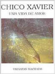 Chico Xavier: uma Vida de Amor