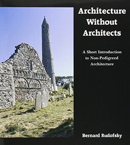Architecture Without Architects: A Short Introduction to Non-Pedigreed Architecture