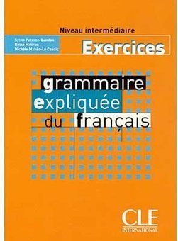 Grammaire Expliquée du Français: Niveau Intermédiaire - Exercices - IM