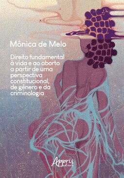Direito fundamental à vida e ao aborto a partir de uma perspectiva constitucional, de gênero e da criminologia