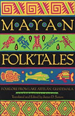 Mayan Folktales: Folklore from Lake Atitl N, Guatemala: Folklore from Lake Atitlán, Guatemala