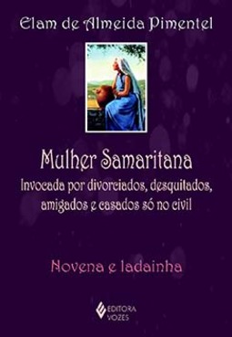 Mulher Samaritana: invocada por divorciados, desquitados, amigados e casados só no civil - Novena e ladainha