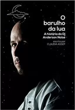 Barulho da Lua, o - a Historia do Dj Anderson Noise