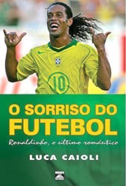 O Sorriso do Futebol: Ronaldinho, o Último Romântico