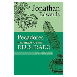 Pecadores nas Mãos de um Deus Irado - Sermão Jonathan Edwards