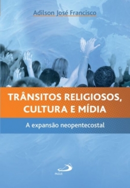 Trânsitos religiosos, cultura e mídia: a expansão neopentecostal