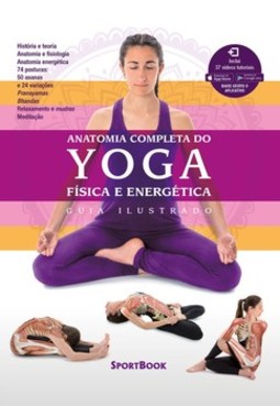 Anatomia completa do Yoga - Física e energética: guia ilustrado